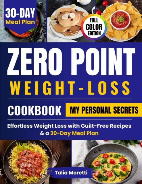 Zero Point Weight Loss Cookbook: Effortless Weight Loss with Guilt-Free Recipes & a 30-Day Meal Plan
