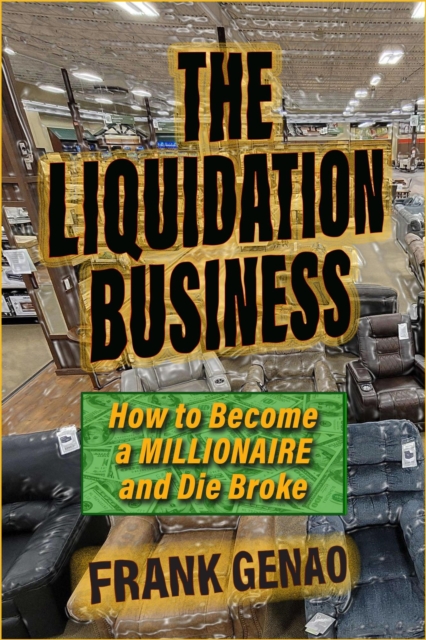 Liquidation Business: How to Become a Millionaire and Die Broke