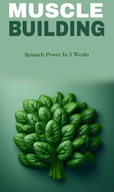 Muscle building: spinach power in five weeks