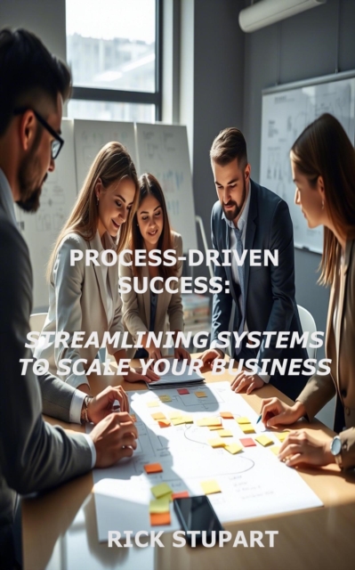 Process-Driven Success: Streamlining Systems to Scale Your Business