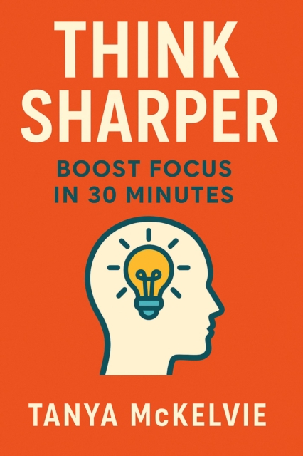 Think Sharper: Boost Focus in 30 Minutes