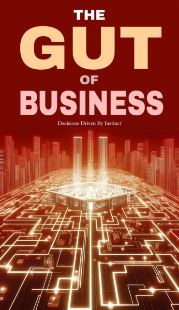 gut of business: decisions driven by instinct