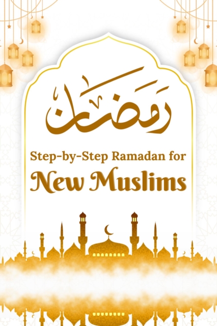 Step-by-Step Ramadan for New Muslims