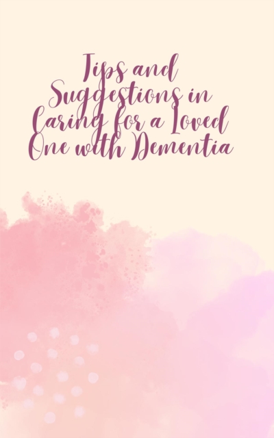 Tips and Suggestions in Caring for a Loved One with Dementia