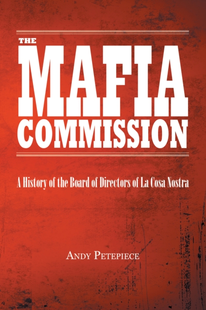 Mafia Commission: A History of the Board of Directors of La Cosa Nostra