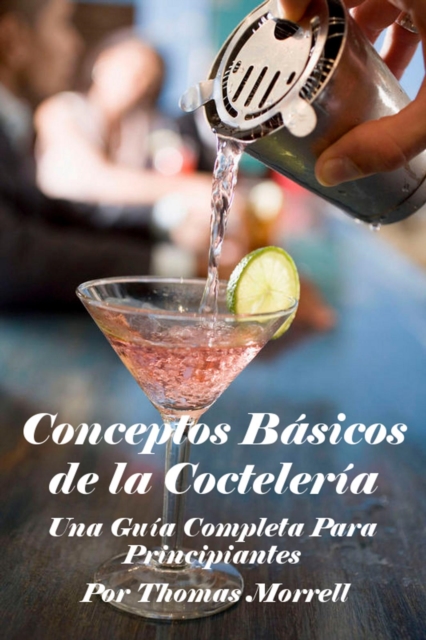 Conceptos Basicos de la Cocteleria: Una Guia Completa Para Principiantes