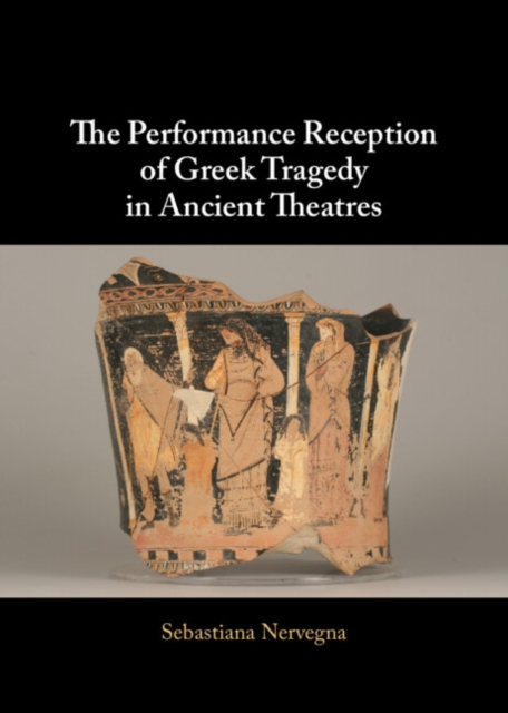 Performance Reception of Greek Tragedy in Ancient Theatres