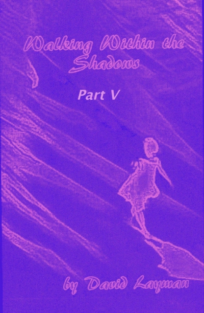 Walking Within The Shadows - Part V