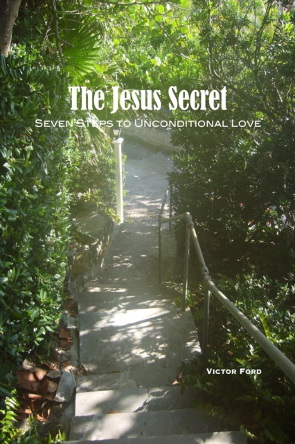 Jesus Secret; Seven Steps to Unconditional Love