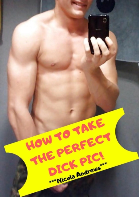 How to Take the Perfect Dick Pic