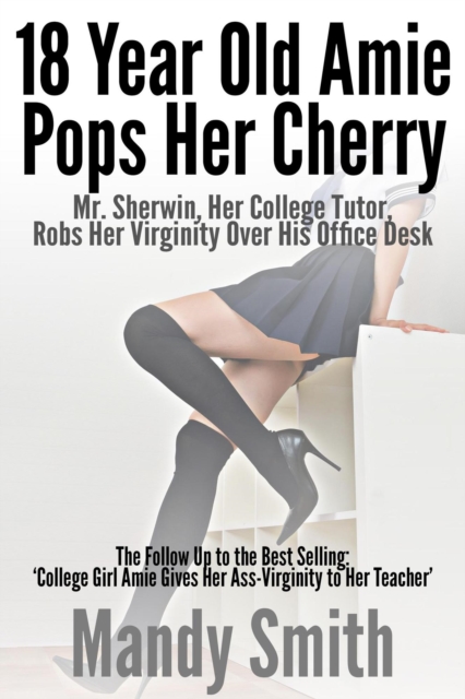 18 Year Old Amie Pops Her Cherry: Mr. Sherwin, Her College Tutor, Robs Her Virginity Over His Office Desk
