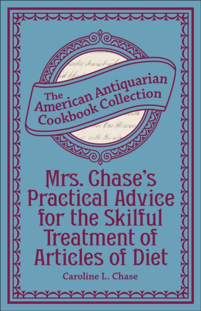 Mrs. Chase's Practical Advice for the Skilful Treatment of Articles of Diet