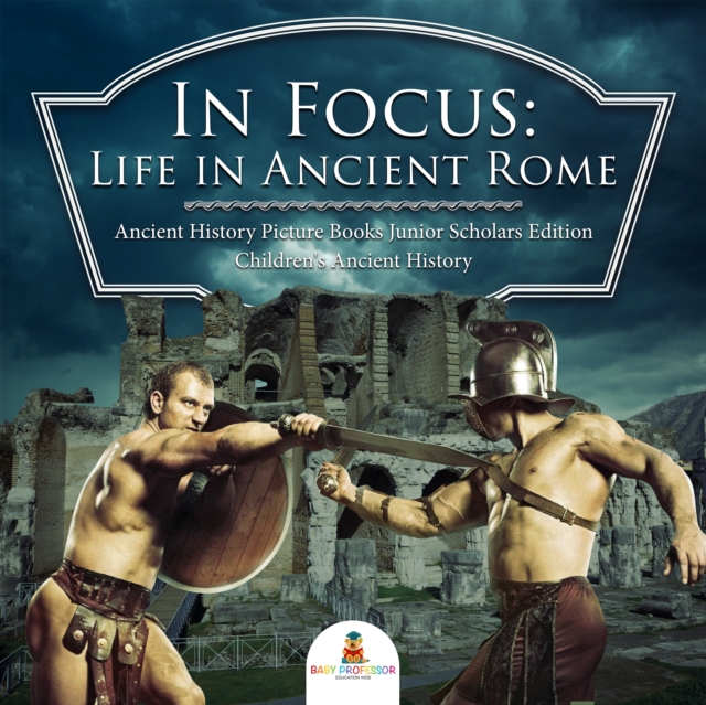In Focus: Life in Ancient Rome | Ancient History Picture Books Junior Scholars Edition | Children's Ancient History