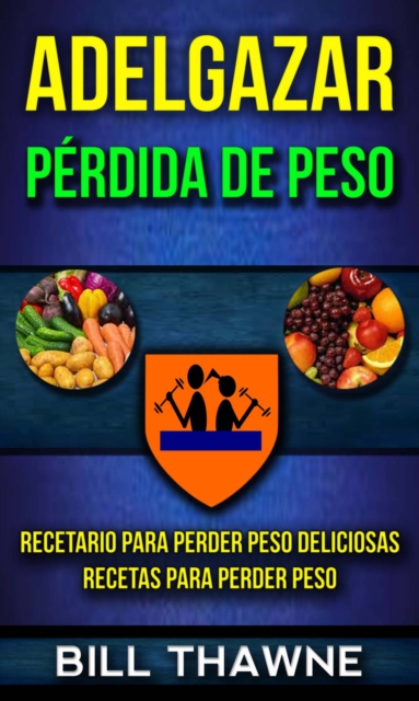 Adelgazar: Pérdida de Peso: Recetario para Perder Peso Deliciosas Recetas para Perder Peso