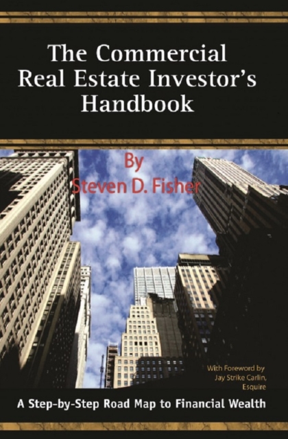 Commercial Real Estate Investor's Handbook A Step-by-Step Road Map to Financial Wealth