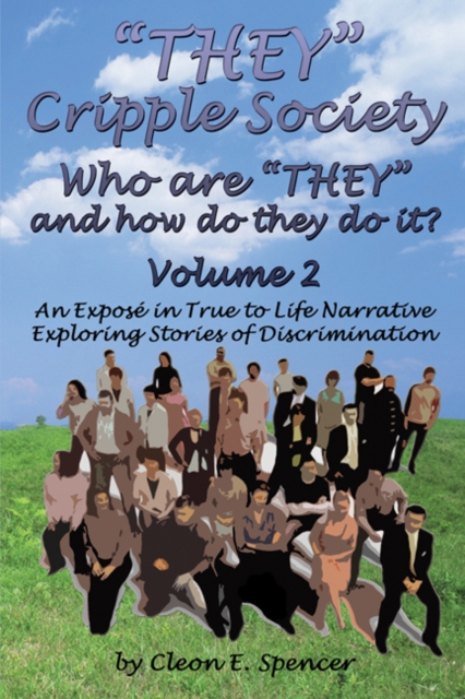 &quote;THEY&quote; Cripple Society Volume 2: Who are &quote;THEY&quote; and how do they do it? An Expose in True to Life Narrative Exploring Stories of Discrimination