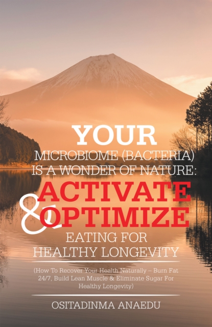 Your Microbiome (Bacteria)            Is a Wonder of Nature: Activate & Optimize Eating for Healthy Longevity