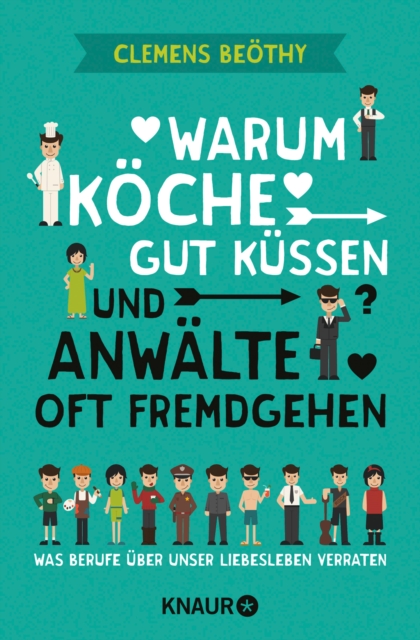Warum Köche gut küssen und Anwälte oft fremdgehen
