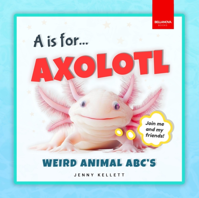 is for Axolotl... Weird Animal ABCs