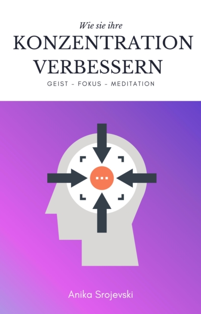 Konzentration und Fokus verbessern - Mit Hilfe von interessanten Übungen und Meditation.