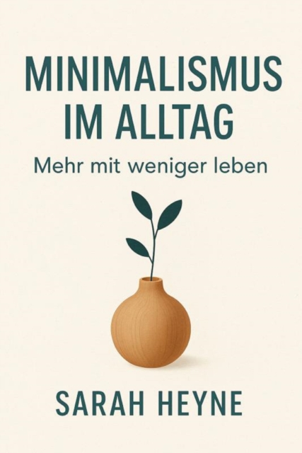 Minimalismus im Alltag: Mehr mit weniger leben