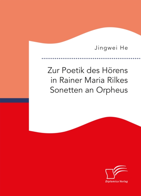 Zur Poetik des Hörens in Rainer Maria Rilkes Sonetten an Orpheus
