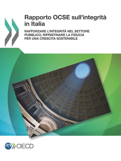 Rapporto OCSE sull'integrita in Italia Rafforzare l'integrita nel settore pubblico, ripristinare la fiducia per una crescita sostenibile