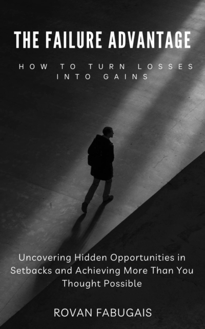 Failure Advantage: How to Turn Losses into Gains