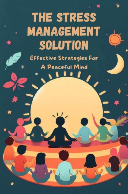 Stress Management Solution: Effective Strategies For A Peaceful Mind