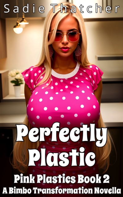 Perfectly Plastic: A Bimbo Transformation Novella