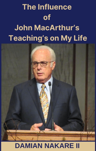 Influence of John MacArthur's Teaching's on My Life