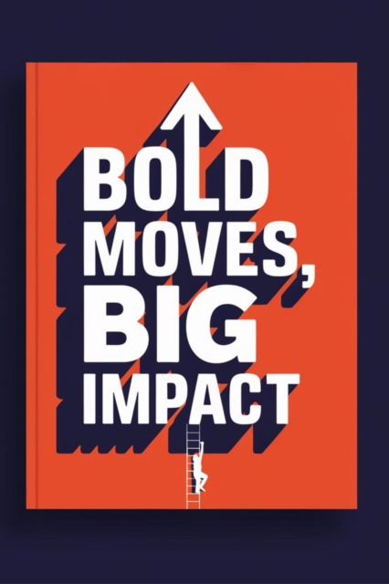 Bold Moves, Big Impact
