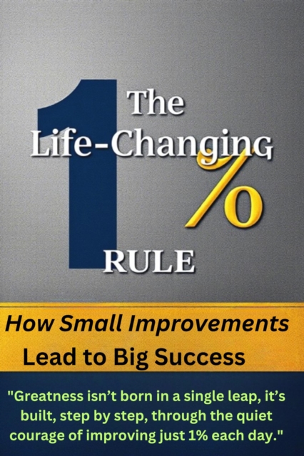 Life-Changing 1% Rule: How Small Improvements Lead to Big Success