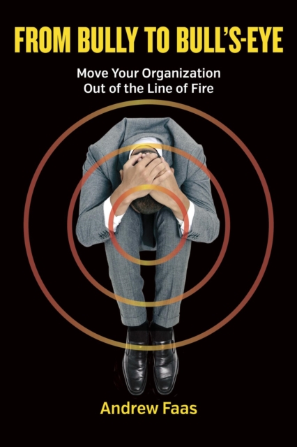 From Bully to Bull's-Eye: Move Your Organizaion Out of the Line of Fire