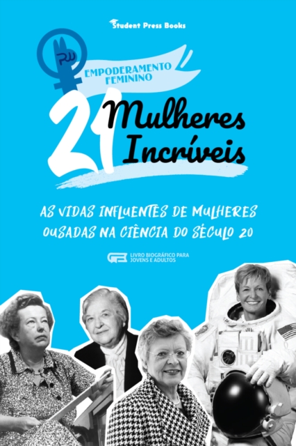 21 Mulheres Incriveis: As Vidas Influentes de Mulheres Ousadas na Ciencia do Seculo 20 (Livro Biografico para Jovens e Adultos)