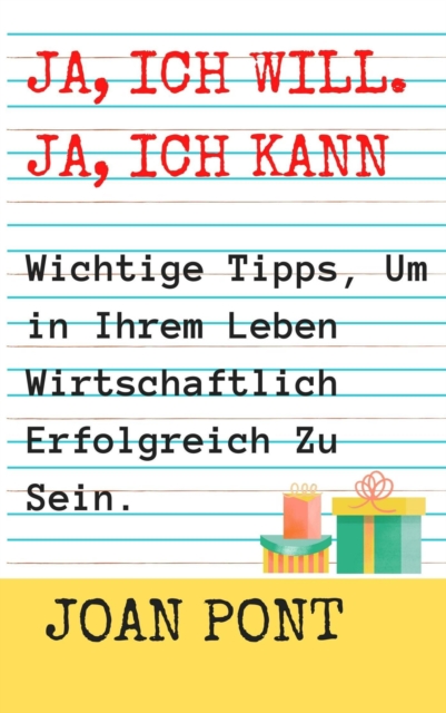 Ja, Ich Will. Ja, Ich Kann. Wichtige Tipps, Um in Ihrem Leben Wirtschaftlich Erfolgreich Zu Sein.