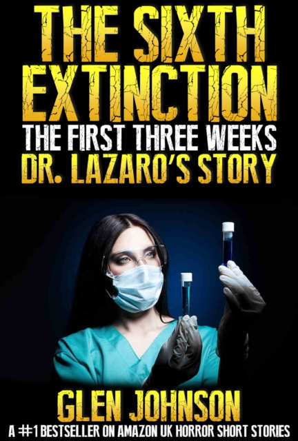 Sixth Extinction: The First Three Weeks - Dr Lazaro's Story.