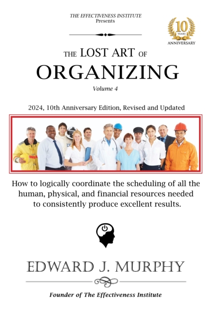 Lost Art of Organizing: How to Consistently Produce Excellent Results by Coordinating and Scheduling All the Human, Physical, and Financial Resources Needed to Get Things Done the Right Way the First Time.