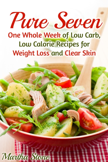 Pure Seven: One Whole Week of Low Carb, Low Calorie Recipes for Weight Loss and Clear Skin