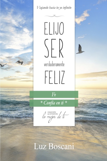 Elijo ser verdaderamente feliz. Fe, Coleccion de autoayuda Lo mejor de ti