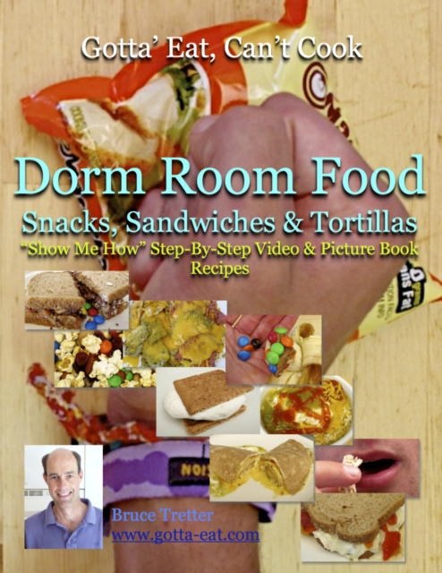 Dorm Room Food: Snacks, Sandwiches & Tortillas &quote;Show Me How&quote; Video and Picture Book Recipes