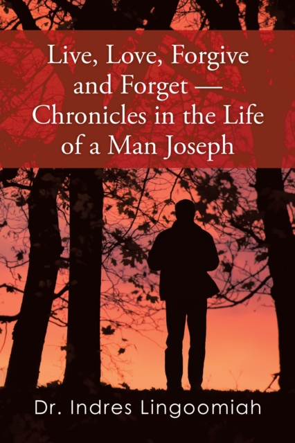Live,Love,Forgive and Forget-Chronicles in the Life of a Man Joseph