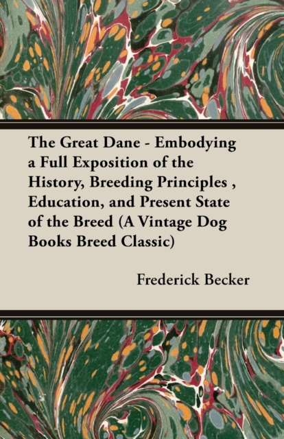Great Dane - Embodying a Full Exposition of the History, Breeding Principles , Education, and Present State of the Breed (A Vintage Dog Books Breed Classic)