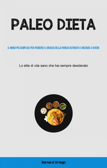 Paleo Dieta: Il modo più semplice per perdere il grasso della pancia ostinato e iniziare a vivere