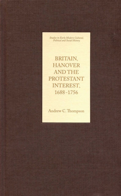 Britain, Hanover and the Protestant Interest, 1688-1756