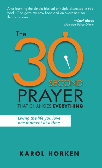 30-Second Prayer That Changes Everything: Living the Life You Love One Moment at a Time