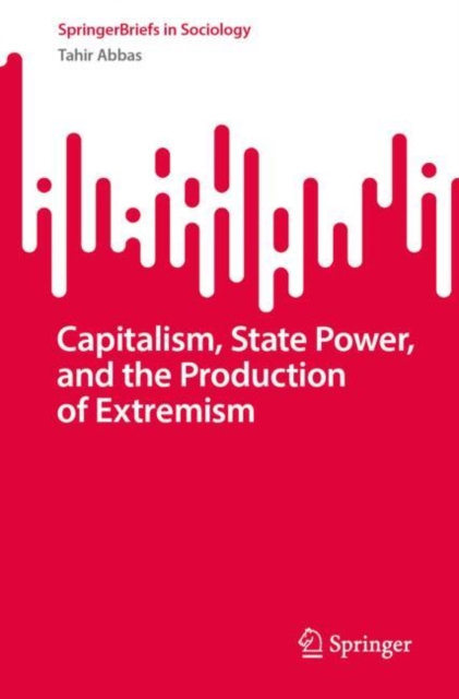 Capitalism, State Power, and the Production of Extremism