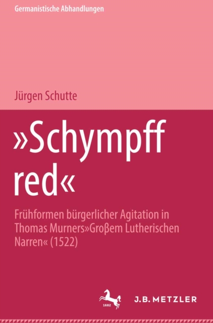 Schympff Red - Frühformen bürgerlicher Agitation in Thomas Murners "Großem Lutherischen Narren"