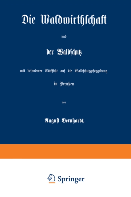 Die Waldwirthschaft und der Waldschutz mit besonderer Rücksicht auf die Waldschutzgesetzgebung in Preußen