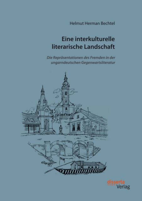 Eine interkulturelle literarische Landschaft: Die Repräsentationen des Fremden in der ungarndeutschen Gegenwartsliteratur